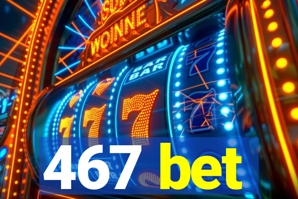 467 bet